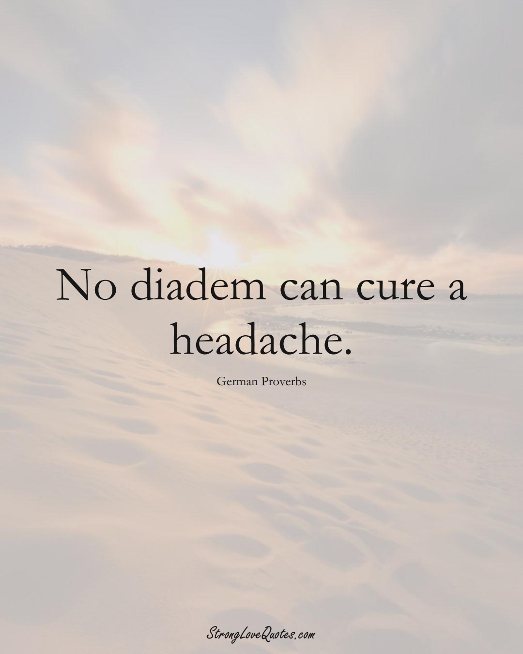 No diadem can cure a headache. (German Sayings);  #EuropeanSayings