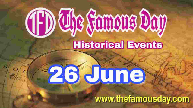 Today's Famous Day on 26 June in Historical Events 