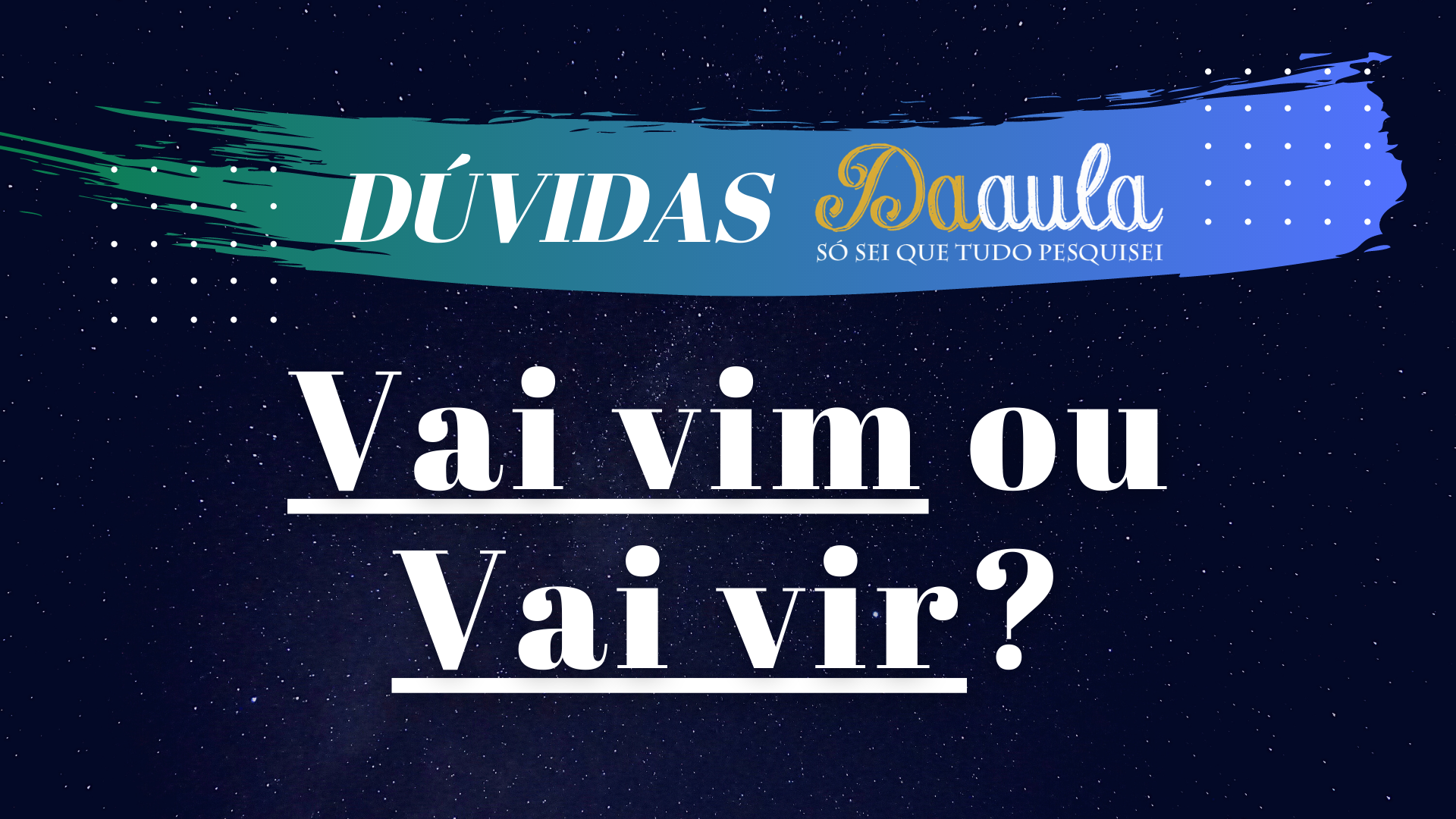 Qual a forma correta, Vai vim ou Vai vir?