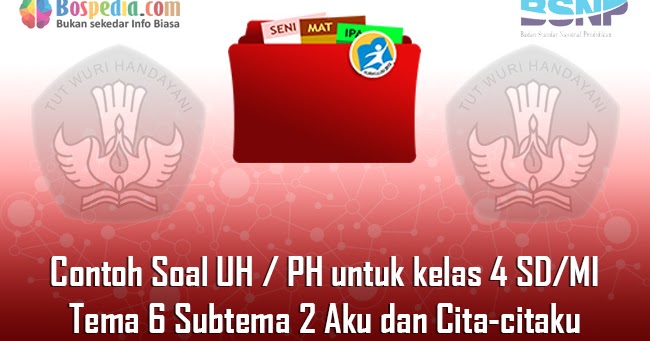 Lengkap Contoh Soal UH / PH untuk kelas 4 SD/MI Tema 6
