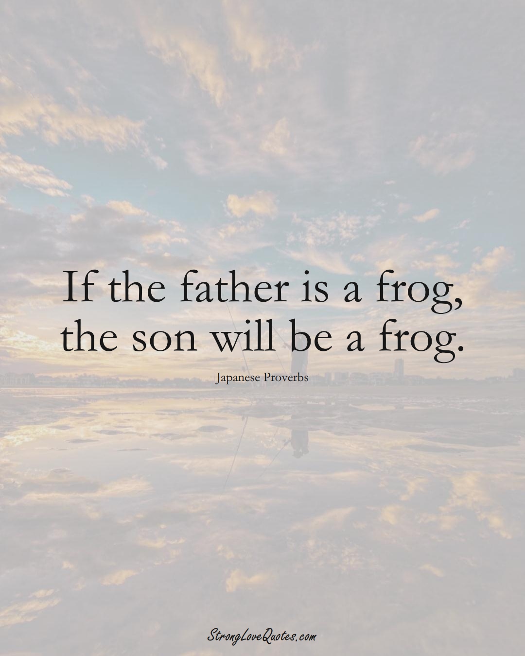 If the father is a frog, the son will be a frog. (Japanese Sayings);  #AsianSayings