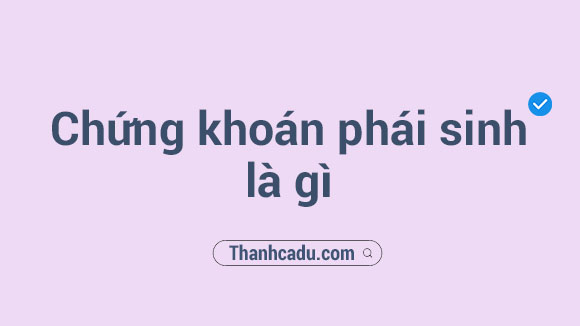 co nen choi chung khoan phai sinh,vi du ve chung khoan phai sinh,thuc trang thi truong chung khoan phai sinh viet nam,thi truong chung khoan phai sinh la gi,chung khoan phai sinh quoc te la gi,cach tinh lai lo chung khoan phai sinh,dao han phai sinh la gi,dao han chung khoan phai sinh la gi