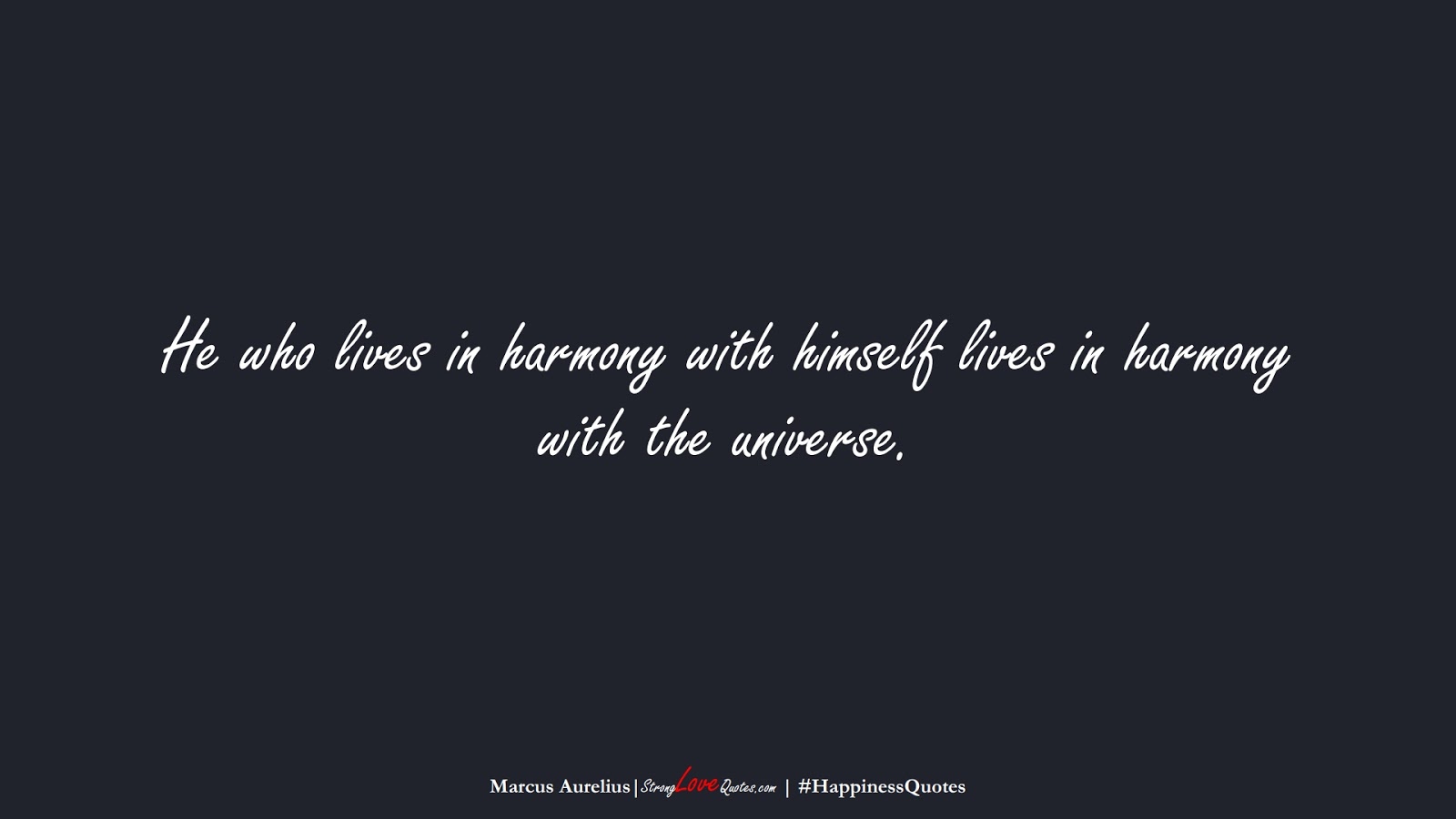 He who lives in harmony with himself lives in harmony with the universe. (Marcus Aurelius);  #HappinessQuotes
