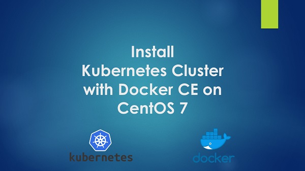 Install Kubernetes Cluster with Docker CE on CentOS 7