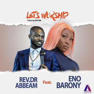 Eno Barony – Lets Worship ft. Rev. Dr Abbeam Amponsah