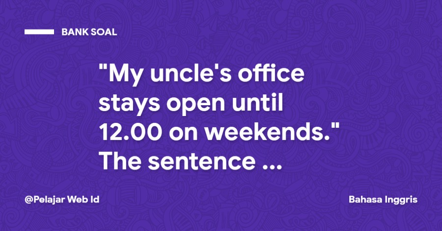 "My uncle's office stays open until 12.00 on weekends." The sentence means ... "My uncle's office stays open until 12.00 on weekends." The sentence means ...