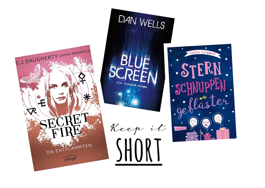 Bücherblog. Rezension. Kurzrezension. Buchcover. Bluescreen (Band 1) von Dan Wells. Secret Fire - Die Entflammten (Band 1) von C. J. Daugherty & Carina Rozenfeld. Sternschnuppengeflüster von Sofie Cramer.