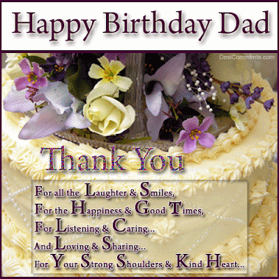 Happy birthday wishes for dad: thank you, for all ht laughter's & smiles