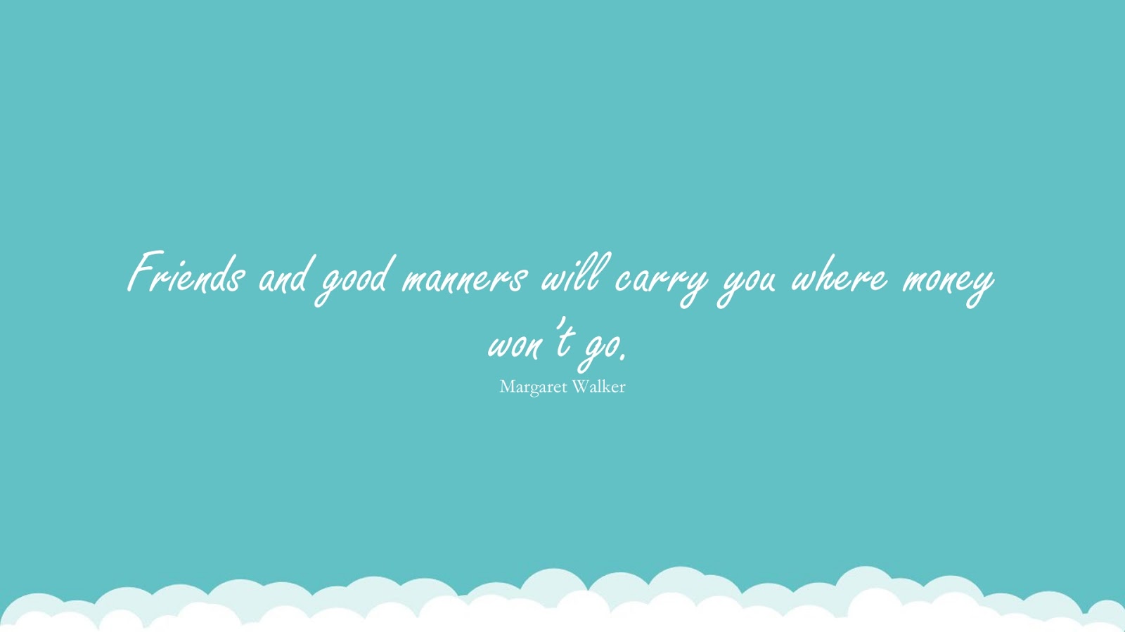 Friends and good manners will carry you where money won’t go. (Margaret Walker);  #MoneyQuotes