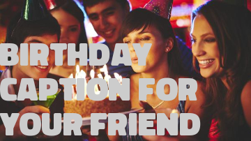 Best Birthday Caption for Friend 2020