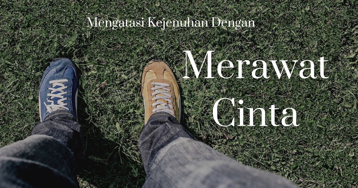 Mengatasi Kejenuhan Dengan Merayakan Cinta Mengatasi Kejenuhan Dengan Merayakan Cinta