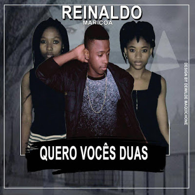 Reinaldo Maricoa - Quero Vocês as Duas (Kizomba) 2017 | Download
