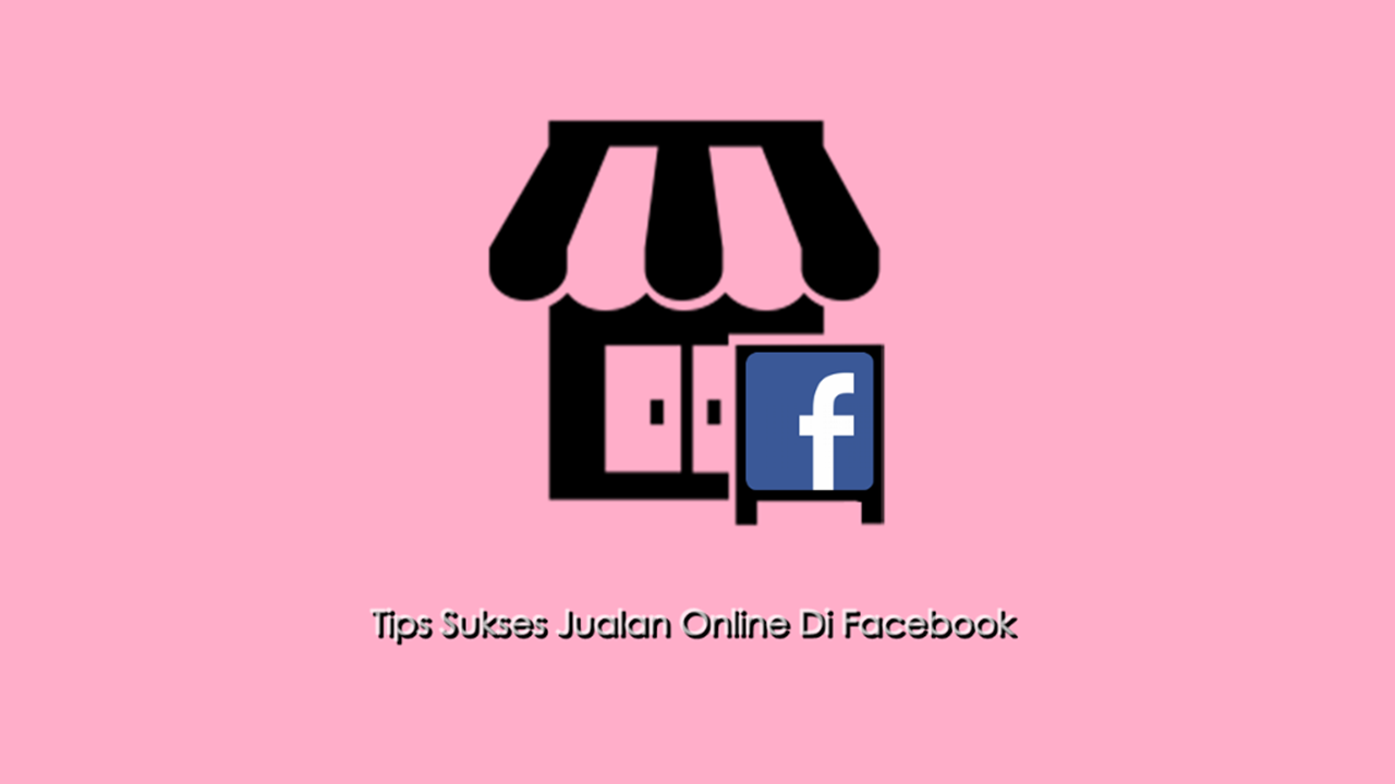 Tips Sukses Jualan Online Di Facebook