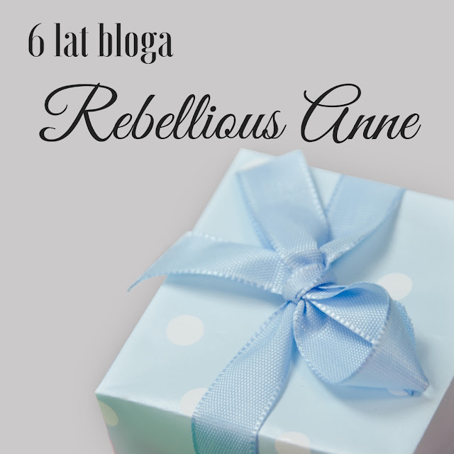 6 urodziny bloga Rebellious Anne! 6 urodziny bloga Rebellious Anne!