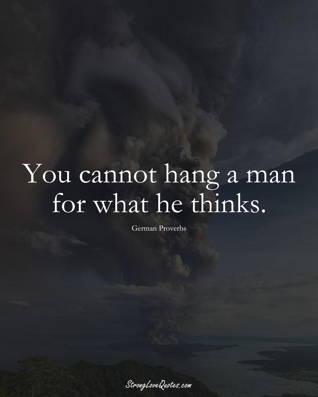 You cannot hang a man for what he thinks. (German Sayings);  #EuropeanSayings