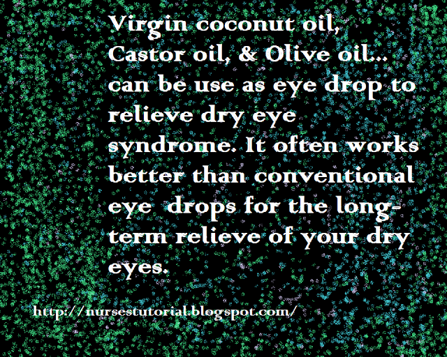 Virgin coconut oil, castor oil, & olive oil can be used as eye drop to relieve dry eye syndrome. It often works better than conventional eye drop for the long-term relief of dry eyes.