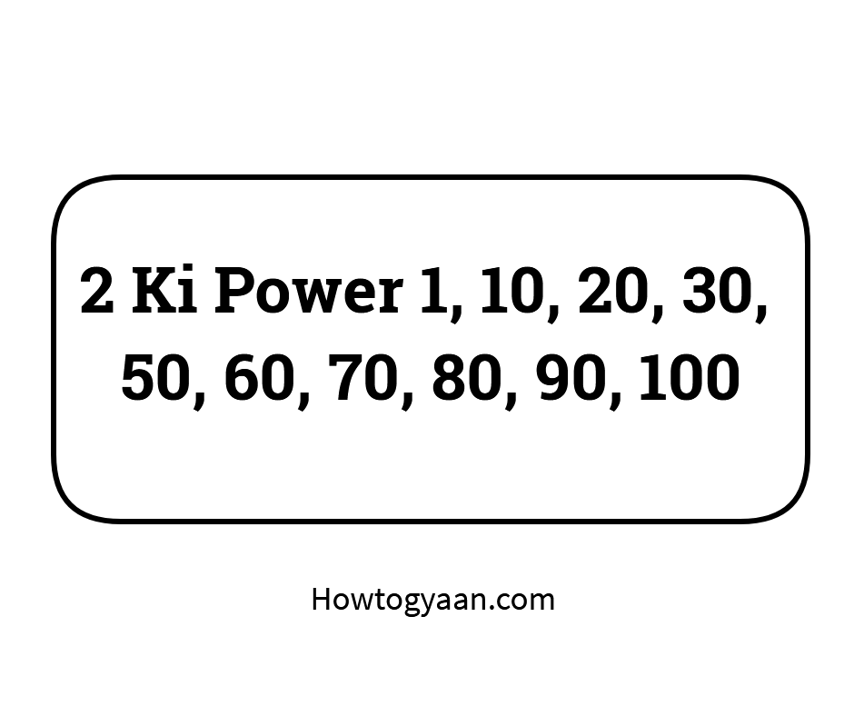 2 Ki Power 1 10 20 30 50 60 70 80 90 100 HowToGyaan 2-ki-power-1-10-20-30-50-60-70-80-90-100-howtogyaan