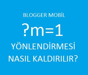 Blogger Mobil ?m=1 Uzantısı Nasıl Kaldırılır