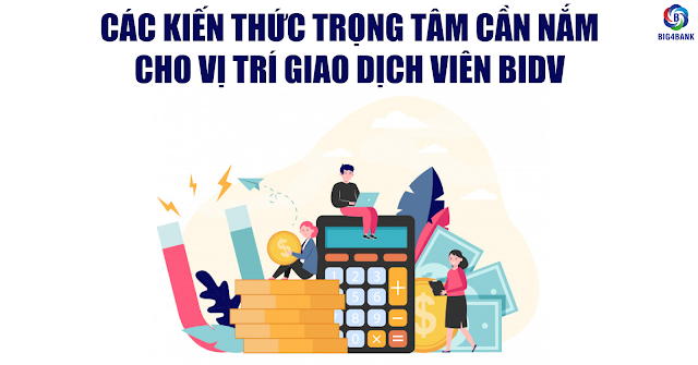 Các Kiến Thức Trọng Tâm Cần Nắm Cho Vị Trí Giao Dịch Viên BIDV