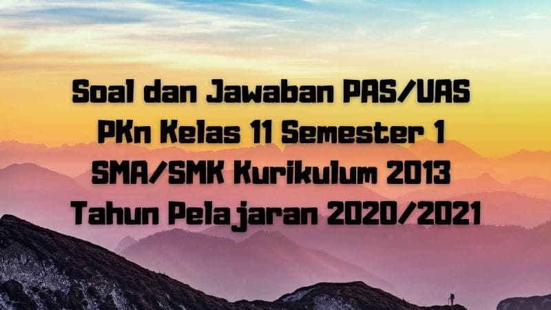 Download Soal Dan Jawaban Pas Uas Pkn Kelas 11 Semester 1 Sma Smk Ma Kurikulum 2013 Tp 2020 2021 Sobang 2
