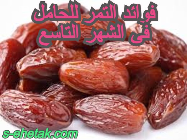 فوائد التمر للحامل في الشهر التاسع فوائد التمر للحامل في الشهر التاسع