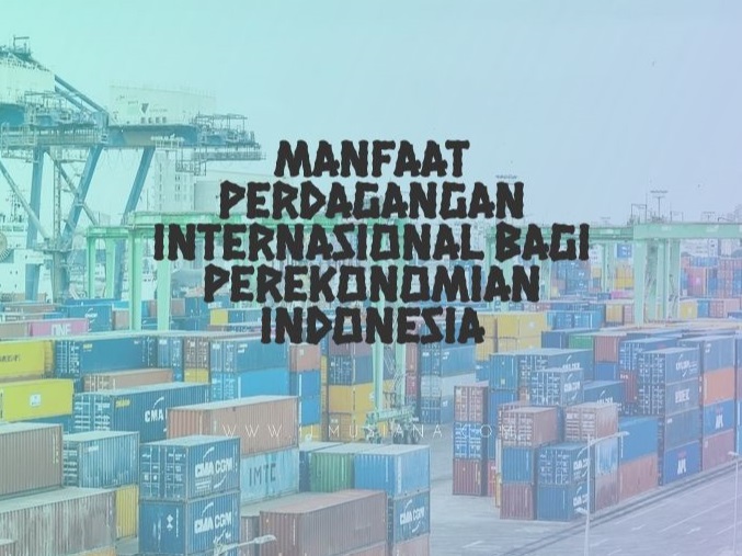 Manfaat Perdagangan Internasional bagi Perekonomian Indonesia Manfaat Perdagangan Internasional bagi Perekonomian Indonesia