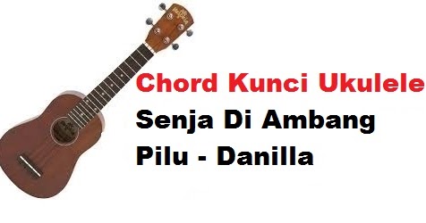 Chord Kunci Ukulele Senja Di Ambang Pilu Danilla Calonpintar Com