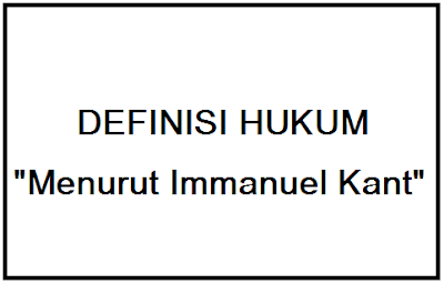 Pengertian Hukum Menurut Immanuel Kant Definisi Hukum: Pengertian Hukum Menurut Immanuel Kant dan Para Ahli