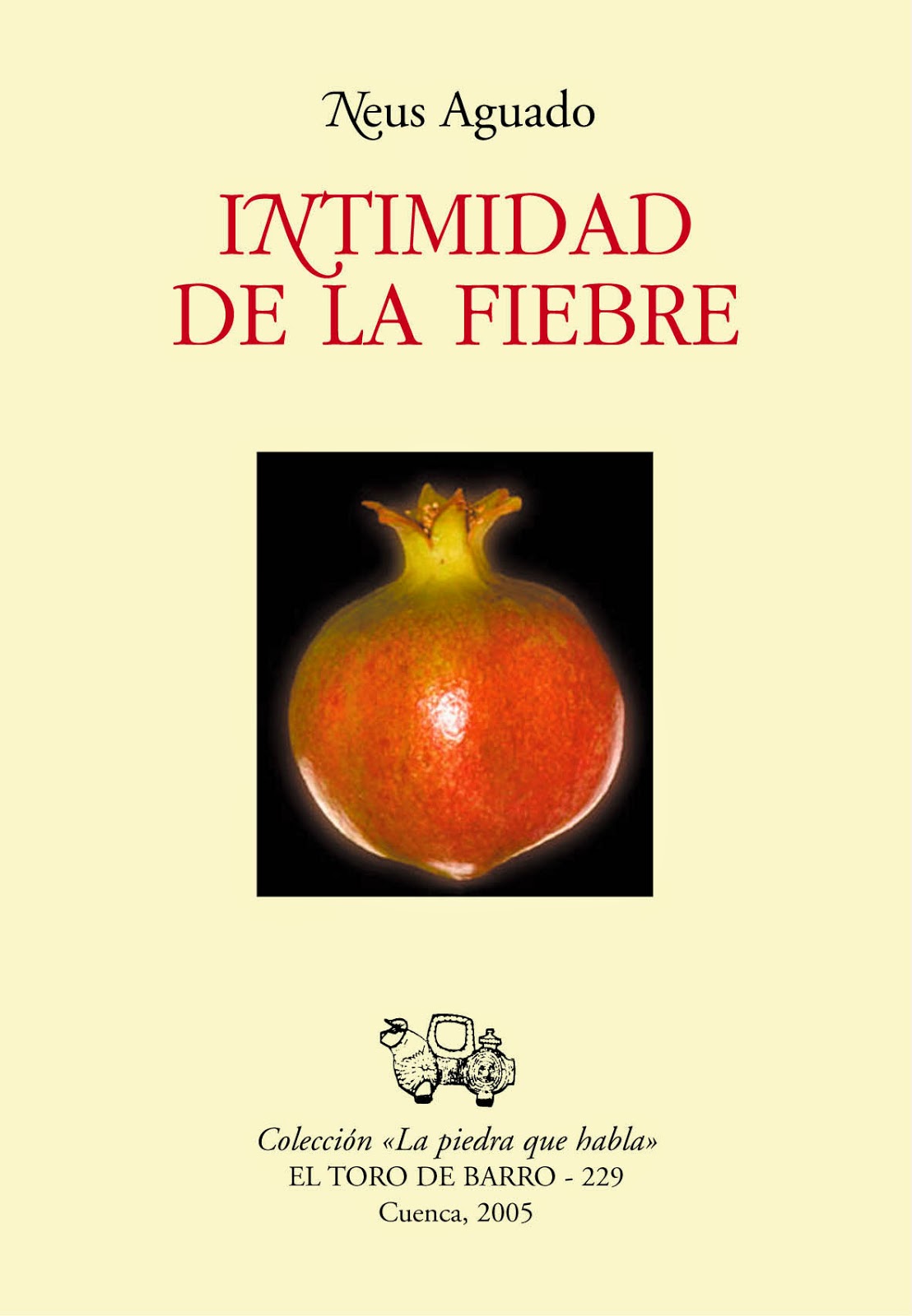 Neus Aguado, "Intimidad de la fiebre”, Col. «La piedra que habla», Ed. El Toro de Barro, Carlos Morales ed., Tarancón de Cuenca, 2005, PVP 10 euros. edicioneseltorodebarro@yahoo.es