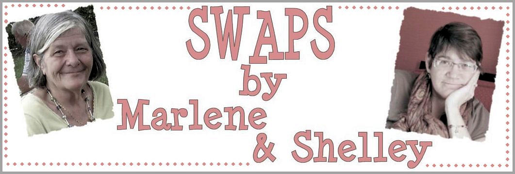 Swaps by Marlene and Shelley!