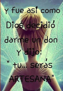 Y así fue como Dios decidió darme un don, y dijo: "tú... serás Artesana!" Y así fue como Dios decidió darme un don, y dijo: "tú... serás Artesana!"