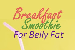 BREAKFAST SMOOTHIE FOR BELLY FAT