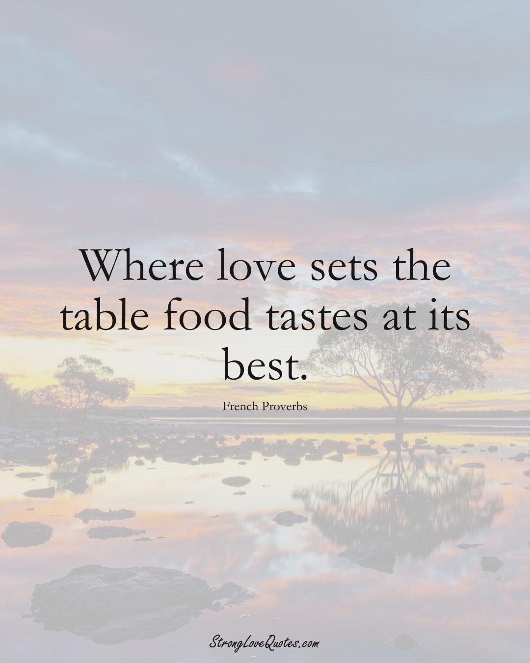 Where love sets the table food tastes at its best. (French Sayings);  #EuropeanSayings