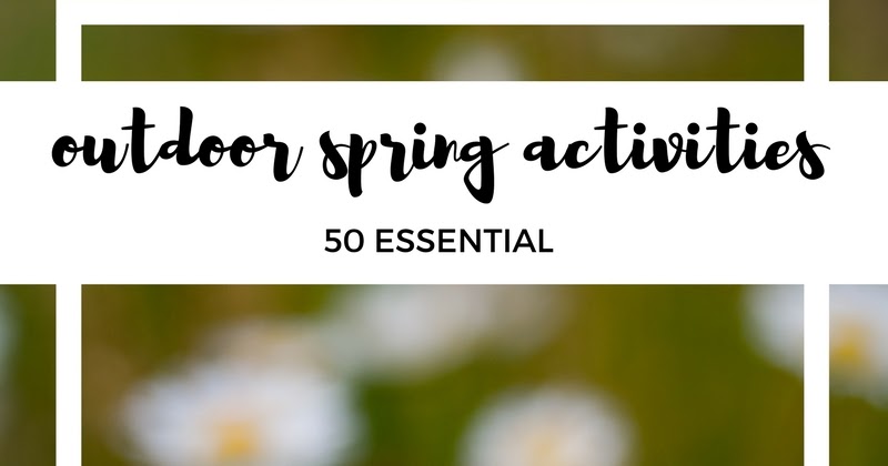 50 Essential Outdoor Spring Activities | To & Fro