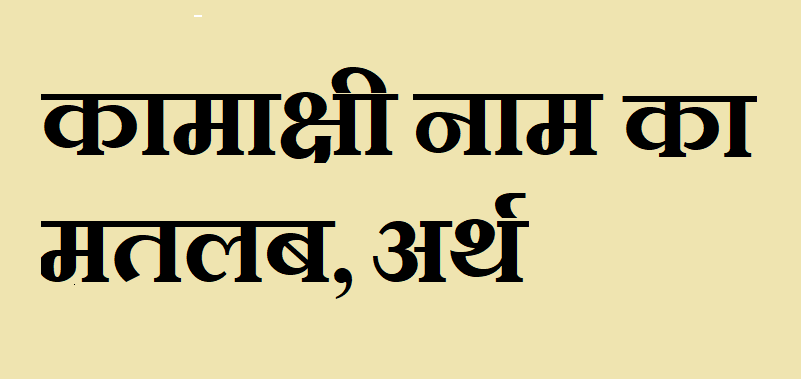 कामाक्षी नाम का अर्थ - Kamakshi name meaning in hindi कामाक्षी नाम का मतलब - Kamakshi naam ka matlab