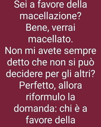 Se è vero, come dite, che non si deve imporre nulla agli altri...