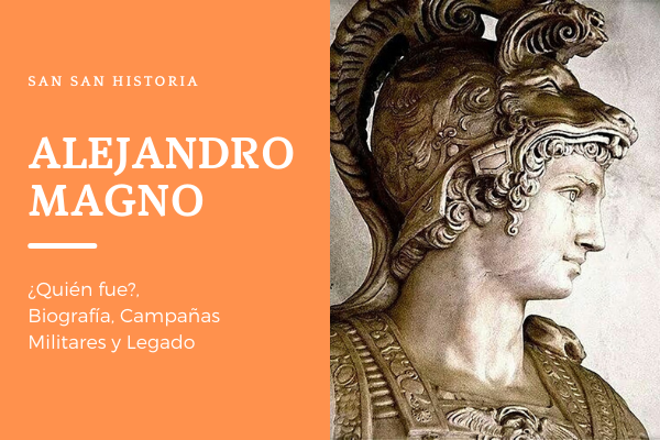 Alejandro Magno~¿Quien fue?, Biografía, Campañas Militares y Legado