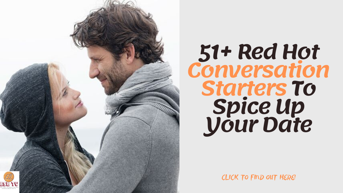 50 Red Hot Conversation Starters To Spice Up Your Date