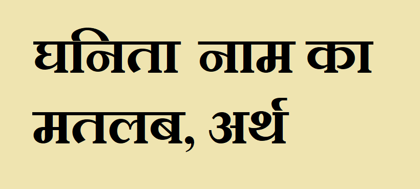 घनिता नाम का अर्थ - Ghanita name meaning in hindi घनिता नाम का मतलब - Ghanita naam ka matlab