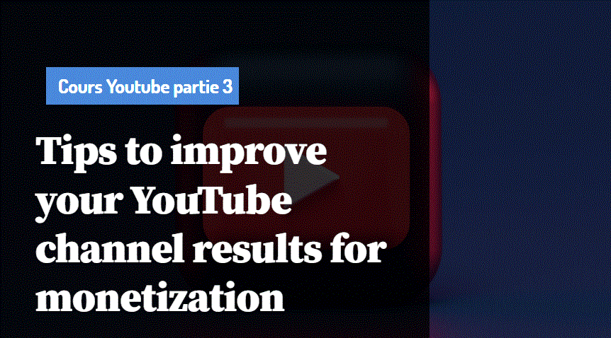Tips to improve your YouTube channel results for monetization - Cours Youtube partie 3