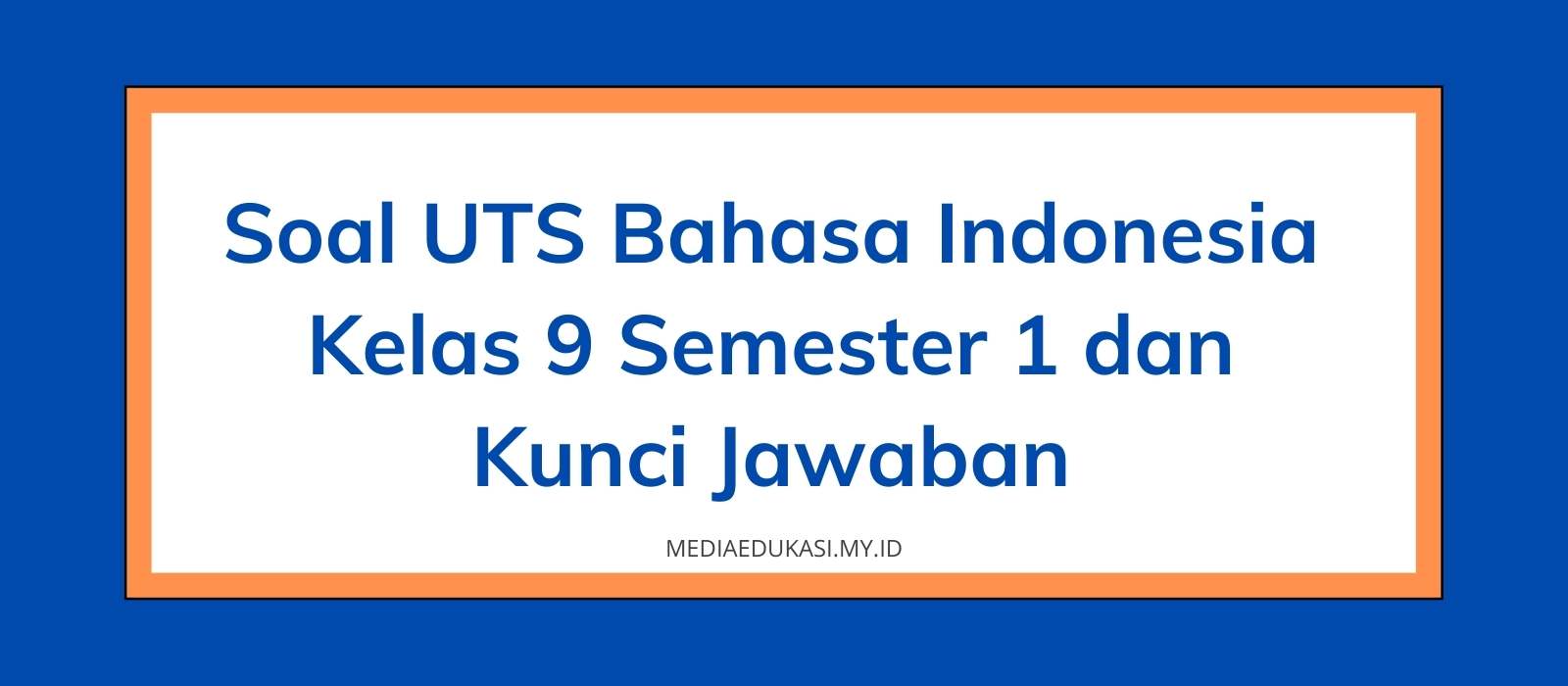 Soal Pts Bahasa Indonesia Kelas 9 Semester 1 Dan Kunci Jawaban Media Edukasi