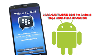 How to change BBM account for Android without flashing Android phone How to change BBM account for Android without flashing HP Android cover