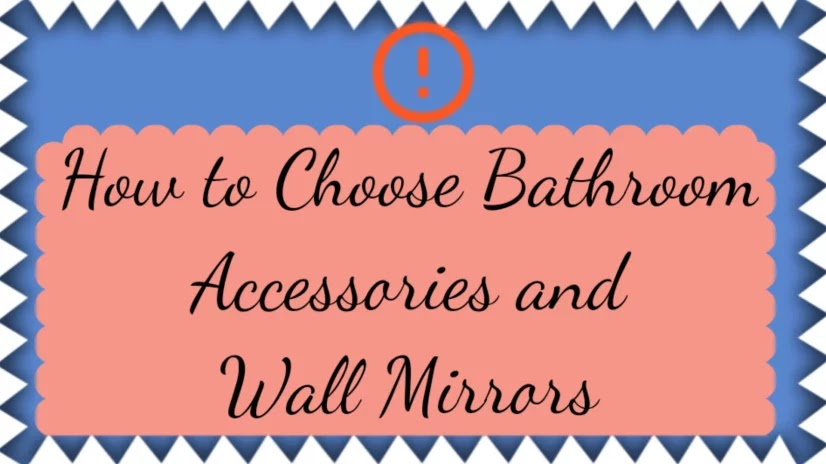 How to Choose Bathroom Accessories and Wall Mirrors How to Choose Bathroom Accessories and Wall Mirrors