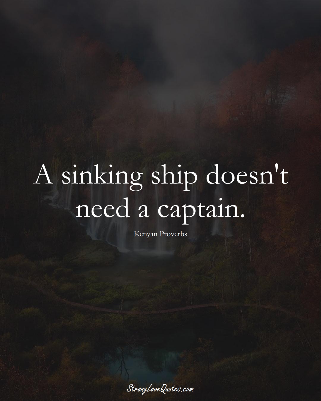 A sinking ship doesn't need a captain. (Kenyan Sayings);  #AfricanSayings