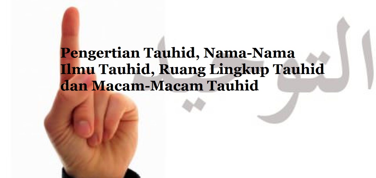 Pengertian Tauhid, Nama-Nama Ilmu Tauhid, Ruang Lingkup Tauhid dan