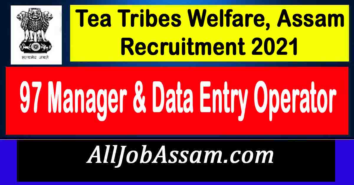 Tea Tribes Welfare, Assam Recruitment 2021 97 Manager & Data Entry