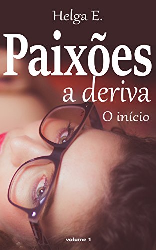 Paixões a deriva: O início (Abandonada Livro 1) - Helga E. Paixões a deriva: O início (Abandonada Livro 1) - Helga E.