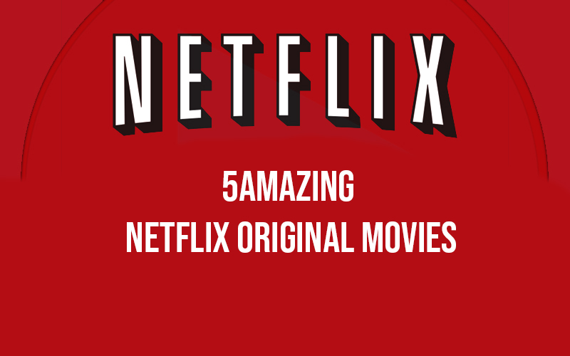 Netflix Special 5 Amazing Netflix Original Movies that deserve your 