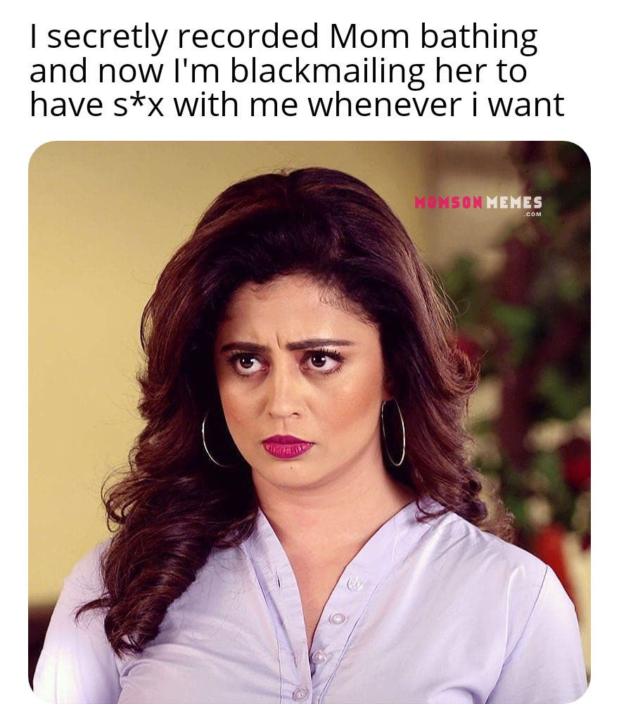 Blackmailing mom!