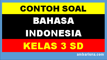 Contoh Soal Bahasa Indonesia Kelas 3 SD K13 beserta jawabannya